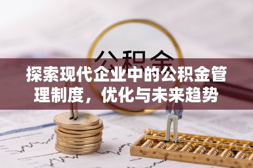 咸丰探索现代企业中的公积金管理制度，优化与未来趋势