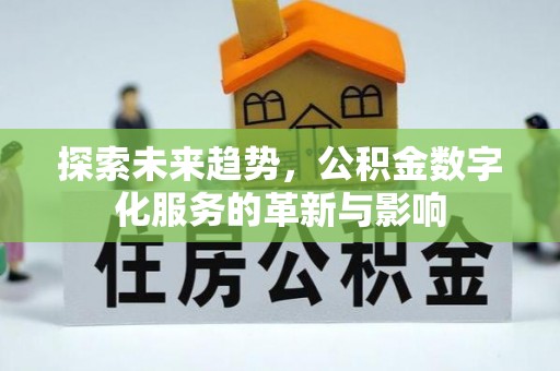 咸丰探索未来趋势，公积金数字化服务的革新与影响