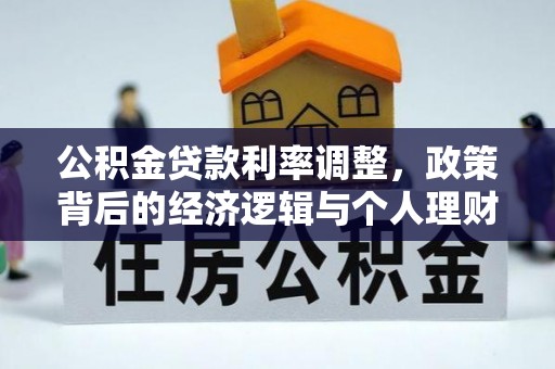 咸丰公积金贷款利率调整，政策背后的经济逻辑与个人理财策略