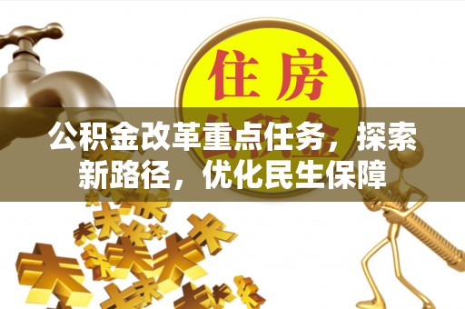 咸丰公积金改革重点任务，探索新路径，优化民生保障