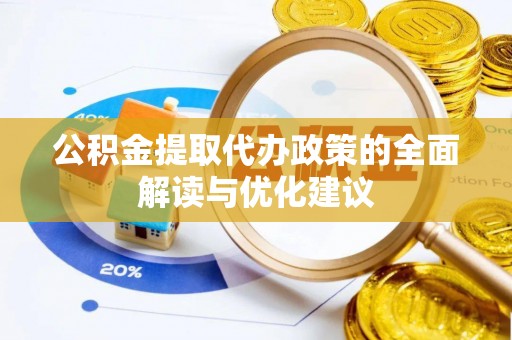 咸丰公积金提取代办政策的全面解读与优化建议