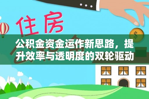 咸丰公积金资金运作新思路，提升效率与透明度的双轮驱动