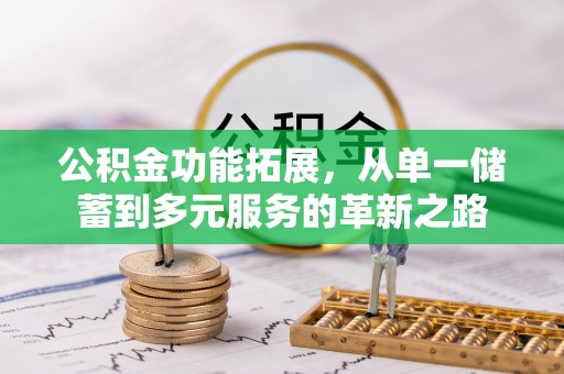 咸丰公积金功能拓展，从单一储蓄到多元服务的革新之路