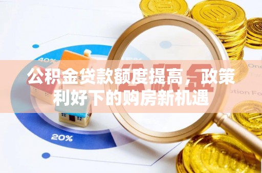 咸丰公积金贷款额度提高，政策利好下的购房新机遇