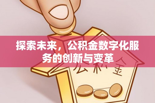 咸丰探索未来，公积金数字化服务的创新与变革