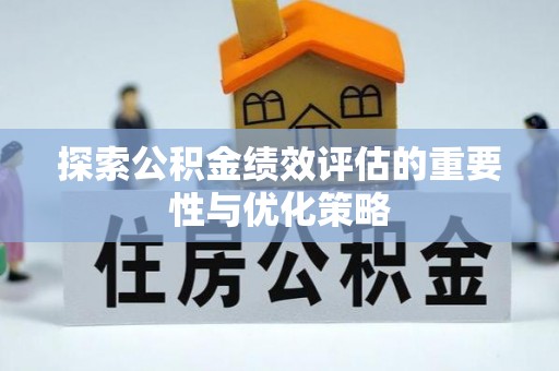 咸丰探索公积金绩效评估的重要性与优化策略