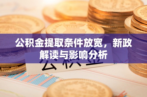 咸丰公积金提取条件放宽，新政解读与影响分析