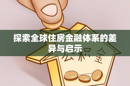 咸丰探索全球住房金融体系的差异与启示
