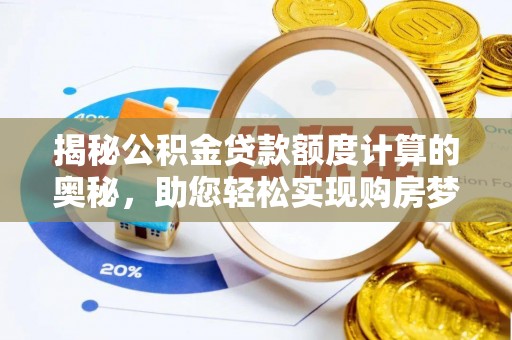 咸丰揭秘公积金贷款额度计算的奥秘，助您轻松实现购房梦想