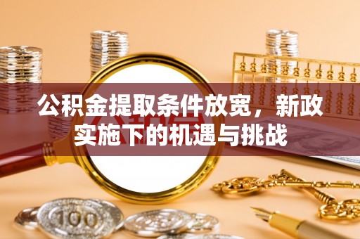 咸丰公积金提取条件放宽，新政实施下的机遇与挑战